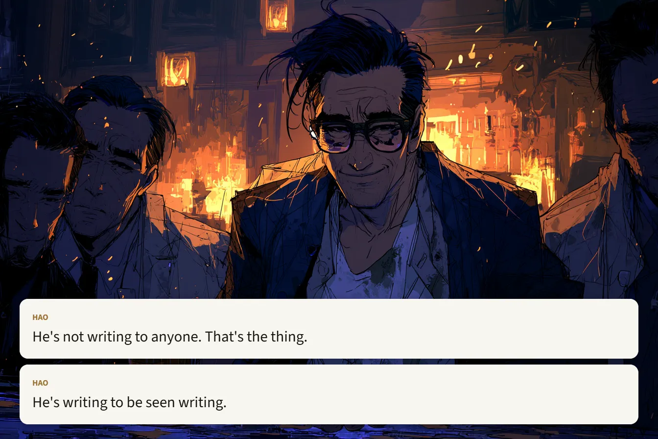He's not writing to anyone. That's the thing. He's writing to be seen writing.